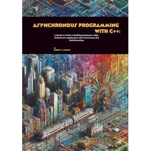 C. Morales, Martin Asynchronous Programming with C++: A Hands-on Guide to Building Responsive, High-Performance Applications with Concurrency and Multithreading C. Morales, Martin Asynchronous Programming with C++: A Hands-on Guide to Building Responsive, High-Performance Applications with Concurrency and Multithreading