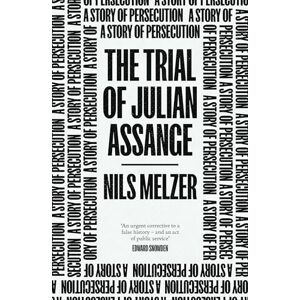 Nils Melzer The Trial of Julian Assange: A Story of Persecution Nils Melzer The Trial of Julian Assange: A Story of Persecution