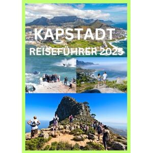 Emma, Reymond KAPSTADT REISEFÜHRER 2025: Der komplette Reiseführer zu Kapstadts Kultur, Natur und Stadtabenteuern Emma, Reymond KAPSTADT REISEFÜHRER 2025: Der komplette Reiseführer zu Kapstadts Kultur, Natur und Stadtabenteuern