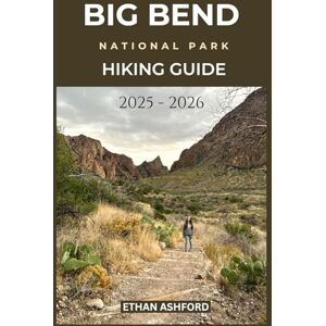 ASHFORD, ETHAN BIG BEND NATIONAL PARK HIKING GUIDE 2025 2026: Updated Trails, Expert Tips, and Unforgettable Adventures in West Texas Wilderness (The Explorer’s Footpath Series) ASHFORD, ETHAN BIG BEND NATIONAL PARK HIKING GUIDE 2025 2026: Updated Trails, Expert Tips, and Unforgettable Adventures in West Texas Wilderness (The Explorer’s Footpath Series)