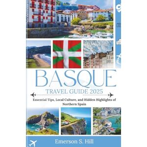 S. Hill, Emerson Basque Travel Guide 2025: Essential Tips, Local Culture, and Hidden Highlights of Northern Spain (Updated Travel Guide 2025-2026) S. Hill, Emerson Basque Travel Guide 2025: Essential Tips, Local Culture, and Hidden Highlights of Northern Spain (Updated Travel Guide 2025-2026)