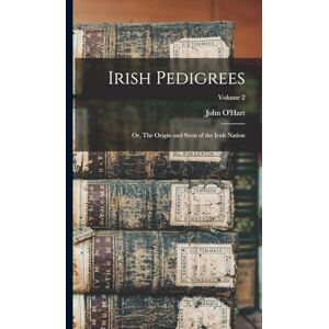 John, O'Hart Irish Pedigrees: Or, The Origin and Stem of the Irish Nation; Volume 2 John, O'Hart Irish Pedigrees: Or, The Origin and Stem of the Irish Nation; Volume 2