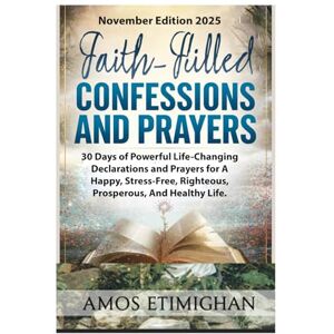 Etimighan, Amos Faith-filled Confessions and Prayers November Edition 2025: 30 Days of Powerful Life-Changing Declarations and Prayers for A Happy, Stress-Free, ... daily devotional: The Daily Triumph Series) Etimighan, Amos Faith-filled Confessions and Prayers November Edition 2025: 30 Days of Powerful Life-Changing Declarations and Prayers for A Happy, Stress-Free, ... daily devotional: The Daily Triumph Series)