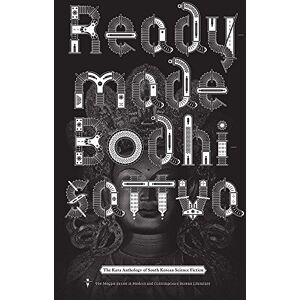 Readymade Bodhisattva: The Kaya Anthology of South Korean Science Fiction Readymade Bodhisattva: The Kaya Anthology of South Korean Science Fiction