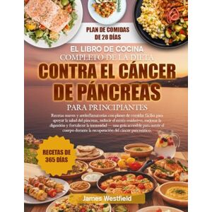 WESTFIELD, JAMES EL LIBRO DE COCINA COMPLETO DE LA DIETA CONTRA EL CÁNCER DE PÁNCREAS PARA PRINCIPIANTES: Recetas suaves y antiinflamatorias con planes de comidas ... reducir el estrés oxidativo, mejorar la WESTFIELD, JAMES EL LIBRO DE COCINA COMPLETO DE LA DIETA CONTRA EL CÁNCER DE PÁNCREAS PARA PRINCIPIANTES: Recetas suaves y antiinflamatorias con planes de comidas ... reducir el estrés oxidativo, mejorar la