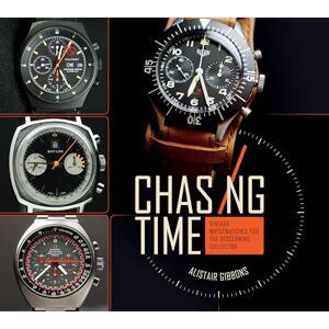 Alistair Gibbons Chasing Time: Vintage Wristwatches for the Discerning Collector Alistair Gibbons Chasing Time: Vintage Wristwatches for the Discerning Collector
