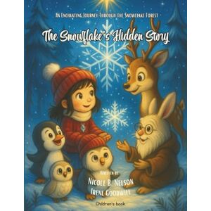 Goodwill, Irene The Snowflake’s Hidden Story: An Enchanting Journey Through the Snowflake Forest Goodwill, Irene The Snowflake’s Hidden Story: An Enchanting Journey Through the Snowflake Forest