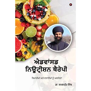 Dr Kamalpreet Singh Advanced Nutrition Therapy: Goodbye Drugs and Diseases Dr Kamalpreet Singh Advanced Nutrition Therapy: Goodbye Drugs and Diseases