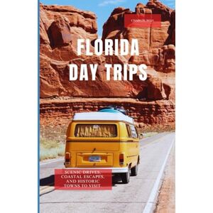 Bell, Charlie FLORIDA DAY TRIPS 2025: Scenic Drives, Coastal Escapes, and Historic Towns to Visit Bell, Charlie FLORIDA DAY TRIPS 2025: Scenic Drives, Coastal Escapes, and Historic Towns to Visit