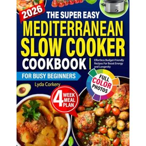 Corkery, Lyda The Mediterranean Slow Cooker Cookbook For Busy Beginners: Effortless Budget-Friendly Recipes For Boost Energy and Longevity with Photos , 4 Week Meal Plan Corkery, Lyda The Mediterranean Slow Cooker Cookbook For Busy Beginners: Effortless Budget-Friendly Recipes For Boost Energy and Longevity with Photos , 4 Week Meal Plan