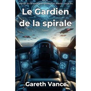 Vance, Gareth Le gardien de la spirale: Le Gardien de la spirale : Space Opera Militaire (Tome 1) (La trilogie du Gardien.) Vance, Gareth Le gardien de la spirale: Le Gardien de la spirale : Space Opera Militaire (Tome 1) (La trilogie du Gardien.)
