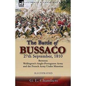 Chambers, G L The Battle of Bussaco 27th September, 1810, Between Wellington's Anglo-Portuguese Army and the French Army Under Masséna Chambers, G L The Battle of Bussaco 27th September, 1810, Between Wellington's Anglo-Portuguese Army and the French Army Under Masséna