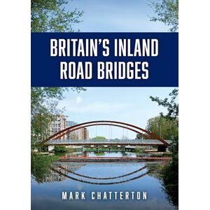 Chatterton, Mark Britain’s Inland Road Bridges Chatterton, Mark Britain’s Inland Road Bridges