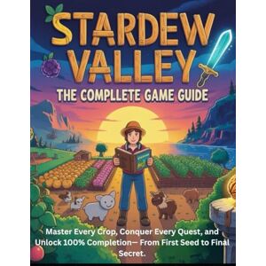 Farrell, Jose L. STARDEW VALLEY GAME GUIDE: Master Every Crop, Conquer Every Quest, and Unlock 100% Completion— From First Seed to Final Secret. Farrell, Jose L. STARDEW VALLEY GAME GUIDE: Master Every Crop, Conquer Every Quest, and Unlock 100% Completion— From First Seed to Final Secret.