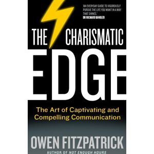 Owen Fitzpatrick The Charismatic Edge: The Art of Captivating and Compelling Communication Owen Fitzpatrick The Charismatic Edge: The Art of Captivating and Compelling Communication