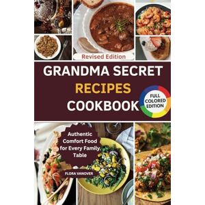 VANOVER, FLORA GRANDMA SECRET RECIPES COOKBOOK: Authentic Comfort Food for Every Family Table VANOVER, FLORA GRANDMA SECRET RECIPES COOKBOOK: Authentic Comfort Food for Every Family Table