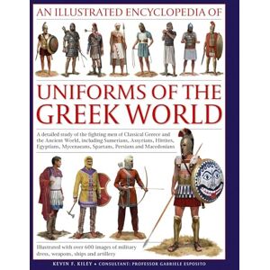 Kiley, Kevin Uniforms of the Ancient Greek World, An Illustrated Encyclopedia of: A detailed study of the fighting men of Classical Greece and the Ancient World, ... (Illustrated Encyclopedia of Uniforms) Kiley, Kevin Uniforms of the Ancient Greek World, An Illustrated Encyclopedia of: A detailed study of the fighting men of Classical Greece and the Ancient World, ... (Illustrated Encyclopedia of Uniforms)