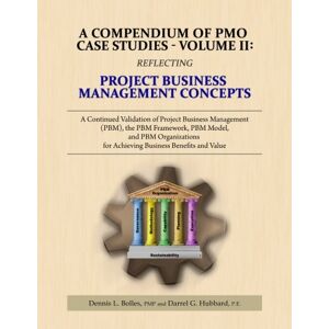 Hubbard PE, Mr Darrel G. A Compendium of PMO Case Studies Volume II: Reflecting Project Business Management Concepts: Volume 2 Hubbard PE, Mr Darrel G. A Compendium of PMO Case Studies Volume II: Reflecting Project Business Management Concepts: Volume 2