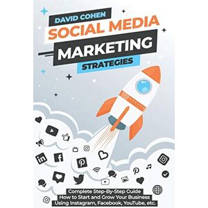David A. Cohen Social Media Marketing Strategies: Complete Step-By-Step Guide How to Start and Grow Your Business Using Instagram, Facebook, YouTube, etc. David A. Cohen Social Media Marketing Strategies: Complete Step-By-Step Guide How to Start and Grow Your Business Using Instagram, Facebook, YouTube, etc.