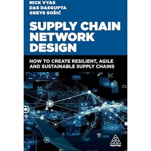 Vyas, Nick Supply Chain Network Design: How to Create Resilient, Agile and Sustainable Supply Chains Vyas, Nick Supply Chain Network Design: How to Create Resilient, Agile and Sustainable Supply Chains