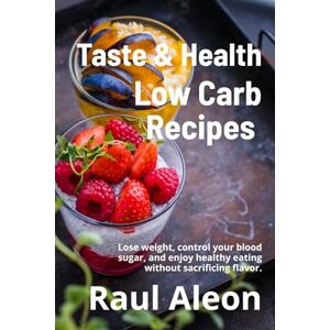 aleon, raul alberto Taste and Health: Lose weight, control your blood sugar, and enjoy healthy eating without sacrificing flavor aleon, raul alberto Taste and Health: Lose weight, control your blood sugar, and enjoy healthy eating without sacrificing flavor