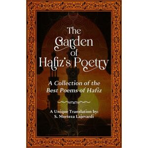 Lajevardi, S. Morteza The Garden of Hafiz's Poetry: A New Collection of the Best Poems of Hafiz: A Unique Translation (Poetry Collections by Rumi, Hafiz, and Other Persian Poets) Lajevardi, S. Morteza The Garden of Hafiz's Poetry: A New Collection of the Best Poems of Hafiz: A Unique Translation (Poetry Collections by Rumi, Hafiz, and Other Persian Poets)