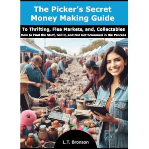 Bronson, L.T. The Picker’s Secret Money Making Guide: To Thrifting, Flea Markets, and Collectables How to Find the Stuff, Sell It, and Not Get Scammed in the Process Bronson, L.T. The Picker’s Secret Money Making Guide: To Thrifting, Flea Markets, and Collectables How to Find the Stuff, Sell It, and Not Get Scammed in the Process