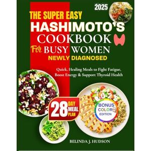 HUDSON, BELINDA J. THE SUPER EASY HASHIMOTO’S COOKBOOK FOR BUSY WOMEN NEWLY DIAGNOSED: Quick, Healing Meals to Fight Fatigue, Boost Energy & Support Thyroid Health (The Empowered Thyroid Series) HUDSON, BELINDA J. THE SUPER EASY HASHIMOTO’S COOKBOOK FOR BUSY WOMEN NEWLY DIAGNOSED: Quick, Healing Meals to Fight Fatigue, Boost Energy & Support Thyroid Health (The Empowered Thyroid Series)