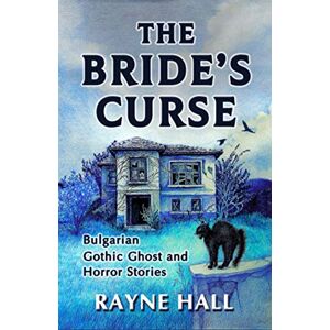 Hall, Rayne The Bride's Curse: Bulgarian Gothic Ghost and Horror Stories. Thirteen Creepy, Suspenseful Tales from Bulgaria. Hall, Rayne The Bride's Curse: Bulgarian Gothic Ghost and Horror Stories. Thirteen Creepy, Suspenseful Tales from Bulgaria.