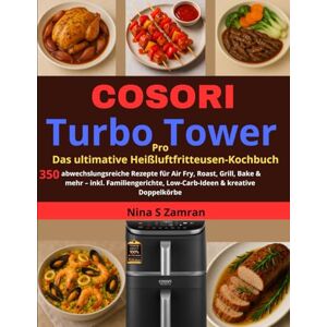 S Zamran, Nina COSORI Turbo Tower Pro – Das ultimative Heißluftfritteusen-Kochbuch: 350 abwechslungsreiche Rezepte für Air Fry, Roast, Grill, Bake & mehr – inkl. ... Low-Carb-Ideen & kreative Doppelkörbe S Zamran, Nina COSORI Turbo Tower Pro – Das ultimative Heißluftfritteusen-Kochbuch: 350 abwechslungsreiche Rezepte für Air Fry, Roast, Grill, Bake & mehr – inkl. ... Low-Carb-Ideen & kreative Doppelkörbe