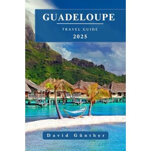 Günther, David GUADELOUPE TRAVEL GUIDE: Essential Information and Tips to Prepare for Your Trip: Everything You Should Know Before You Go (Across Global Travel Guide Series) Günther, David GUADELOUPE TRAVEL GUIDE: Essential Information and Tips to Prepare for Your Trip: Everything You Should Know Before You Go (Across Global Travel Guide Series)