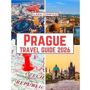 Compass, Elara Prague Travel Guide 2026: Time to Visit, Must-See Places, Top Accommodations, Rules and Regulations to Follow, and the Best Restaurants Across the Country (Elara Compass Travel Guide 2026 Collection) Compass, Elara Prague Travel Guide 2026: Time to Visit, Must-See Places, Top Accommodations, Rules and Regulations to Follow, and the Best Restaurants Across the Country (Elara Compass Travel Guide 2026 Collection)
