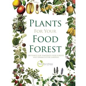 Future, Plants For A PLANTS FOR YOUR FOOD FOREST: 500 PLANTS FOR TEMPERATE FOOD FORESTS AND PERMACULTURE GARDENS Future, Plants For A PLANTS FOR YOUR FOOD FOREST: 500 PLANTS FOR TEMPERATE FOOD FORESTS AND PERMACULTURE GARDENS