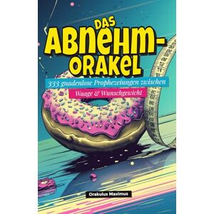 Maximus, Orakulus Das Abnehm-Orakel: 333 gnadenlose Prophezeiungen zwischen Waage und Wunschgewicht Maximus, Orakulus Das Abnehm-Orakel: 333 gnadenlose Prophezeiungen zwischen Waage und Wunschgewicht