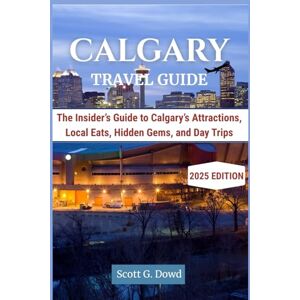 Scott CALGARY TRAVEL GUIDE: The Insider’s Guide to Calgary’s Attractions, Local Eats, Hidden Gems, and Day Trips (Iconic Canada) Scott CALGARY TRAVEL GUIDE: The Insider’s Guide to Calgary’s Attractions, Local Eats, Hidden Gems, and Day Trips (Iconic Canada)