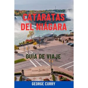 Curry, George CATARATAS DEL NIÁGARA GUÍA DE VIAJE: Principales atracciones, recorridos panorámicos, joyas ocultas, rutas de senderismo, gastronomía local, mapas e ... inolvidable entre Canadá y Estados Unidos Curry, George CATARATAS DEL NIÁGARA GUÍA DE VIAJE: Principales atracciones, recorridos panorámicos, joyas ocultas, rutas de senderismo, gastronomía local, mapas e ... inolvidable entre Canadá y Estados Unidos