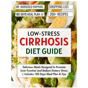 Raphael, Dr. Marigold Low-Stress Cirrhosis Diet Guide: Delicious Meals Designed to Promote Liver Function and Reduce Dietary Stress Includes 180 Days Meal Plan & Tips Raphael, Dr. Marigold Low-Stress Cirrhosis Diet Guide: Delicious Meals Designed to Promote Liver Function and Reduce Dietary Stress Includes 180 Days Meal Plan & Tips