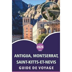 Wheaton, Walter A. ANTIGUA, MONTSERRAT, SAINT-KITTS-ET-NEVIS GUIDE DE VOYAGE 2026: Découvrez les principales attractions, les plages immaculées, la vie nocturne animée, ... et les paysages pittoresques des Caraïbes Wheaton, Walter A. ANTIGUA, MONTSERRAT, SAINT-KITTS-ET-NEVIS GUIDE DE VOYAGE 2026: Découvrez les principales attractions, les plages immaculées, la vie nocturne animée, ... et les paysages pittoresques des Caraïbes
