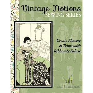 Barickman, Amy Create Flowers & Trims with Ribbon & Fabric: Volume 2 (Vintage Notions Sewing Series) Barickman, Amy Create Flowers & Trims with Ribbon & Fabric: Volume 2 (Vintage Notions Sewing Series)