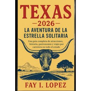 Lopez, Fay I. Texas 2026 – La aventura de la estrella solitaria: Una guía completa de atracciones, historia, gastronomía y viajes por carretera en todo el estado. Lopez, Fay I. Texas 2026 – La aventura de la estrella solitaria: Una guía completa de atracciones, historia, gastronomía y viajes por carretera en todo el estado.