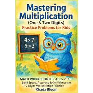 Bloom, Rhada Mastering Multiplication (One&Two Digits) Practice Problems for Kids: Math Workbook for Ages 7–10 : Build Speed, Accuracy & Confidence with 1–2 Digits Multiplication Practice Bloom, Rhada Mastering Multiplication (One&Two Digits) Practice Problems for Kids: Math Workbook for Ages 7–10 : Build Speed, Accuracy & Confidence with 1–2 Digits Multiplication Practice