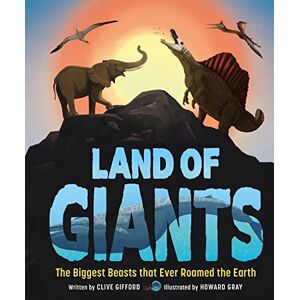 Gifford, Clive Land of Giants: The Biggest Beasts that Ever Roamed the Earth Gifford, Clive Land of Giants: The Biggest Beasts that Ever Roamed the Earth