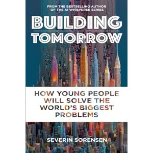 Severin Building Tomorrow: How Young People Will Solve the World's Biggest Problems Severin Building Tomorrow: How Young People Will Solve the World's Biggest Problems
