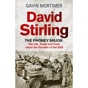 Mortimer, Gavin David Stirling: The Phoney Major: The Life, Times and Truth about the Founder of the SAS Mortimer, Gavin David Stirling: The Phoney Major: The Life, Times and Truth about the Founder of the SAS