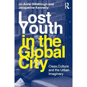 Dillabough, Jo-Anne Lost Youth In The Global City: Class, Culture, and the Urban Imaginary (Critical Youth Studies) Dillabough, Jo-Anne Lost Youth In The Global City: Class, Culture, and the Urban Imaginary (Critical Youth Studies)