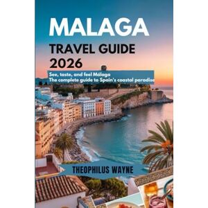 Wayne, Theophilus Málaga Travel Guide 2026: See, Taste, and Feel Málaga — The Complete 2026 Guide to Spain’s Coastal Paradise Wayne, Theophilus Málaga Travel Guide 2026: See, Taste, and Feel Málaga — The Complete 2026 Guide to Spain’s Coastal Paradise