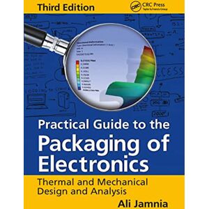 Jamnia, Ali Practical Guide to the Packaging of Electronics: Thermal and Mechanical Design and Analysis, Third Edition Jamnia, Ali Practical Guide to the Packaging of Electronics: Thermal and Mechanical Design and Analysis, Third Edition
