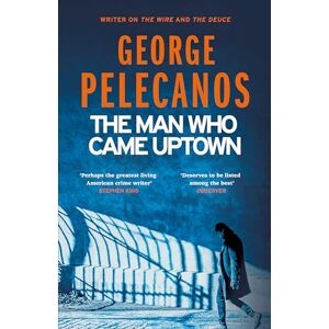 Pelecanos, George The Man Who Came Uptown: From Co-Creator of Hit HBO Show ‘We Own This City’ Pelecanos, George The Man Who Came Uptown: From Co-Creator of Hit HBO Show ‘We Own This City’