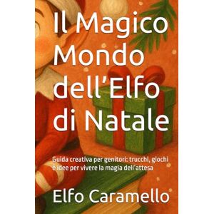 Caramello, Elfo Il Magico Mondo dell’Elfo di Natale: Guida creativa per genitori: trucchi, giochi e idee per vivere la magia dell’attesa Caramello, Elfo Il Magico Mondo dell’Elfo di Natale: Guida creativa per genitori: trucchi, giochi e idee per vivere la magia dell’attesa