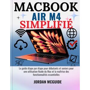 McGuide, Jordan GUIDE DE L’UTILISATEUR DU MACBOOK AIR M4: Guide pas à pas pour débutants et utilisateurs confirmés : maîtriser facilement Mac et ses fonctionnalités clés McGuide, Jordan GUIDE DE L’UTILISATEUR DU MACBOOK AIR M4: Guide pas à pas pour débutants et utilisateurs confirmés : maîtriser facilement Mac et ses fonctionnalités clés